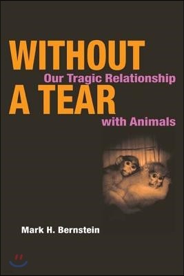Without a Tear: Our Tragic Relationship with Animals