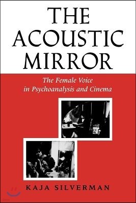 Acoustic Mirror: The Female Voice in Psychoanalysis and Cinema