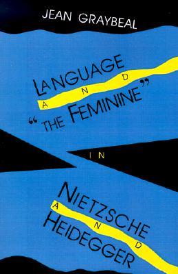 Language and "The Feminine" in Nietzsche and Heidegger