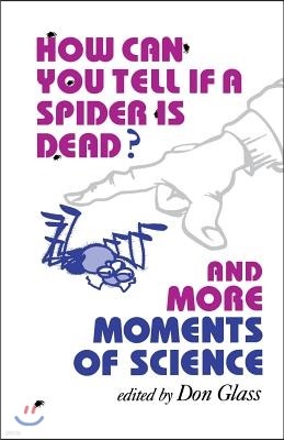 How Can You Tell If a Spider Is Dead? and More Moments of Science