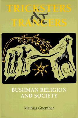 Tricksters and Trancers: Bushman Religion and Society