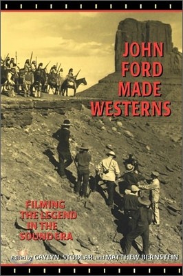 John Ford Made Westerns: Filming the Legend in the Sound Era