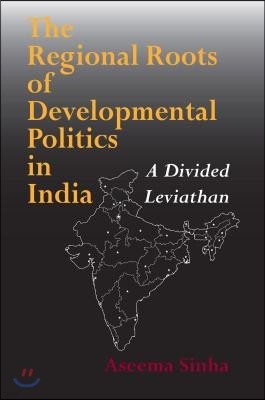 The Regional Roots of Developmental Politics in India: A Divided Leviathan