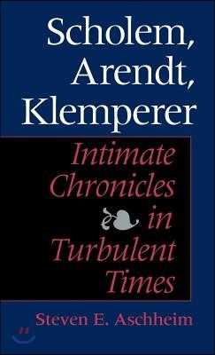 Scholem, Arendt, Klemperer: Intimate Chronicles in Turbulent Times