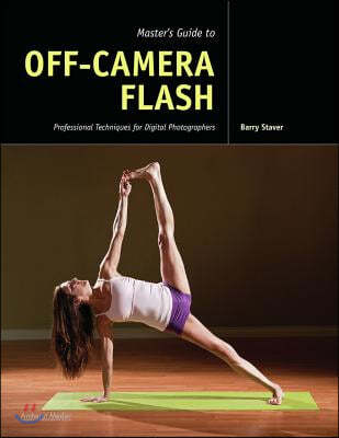 Master's Guide to Off-Camera Flash: Professional Techniques for Digital Photographers