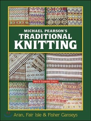 Michael Pearson's Traditional Knitting: Aran, Fair Isle and Fisher Ganseys, New & Expanded Edition