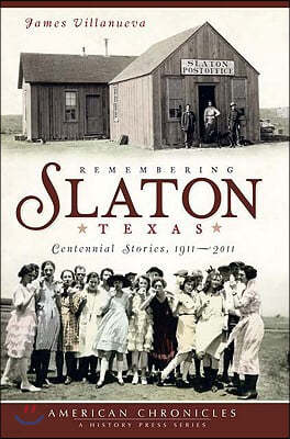 Remembering Slaton, Texas:: Centennial Stories, 1911-2011