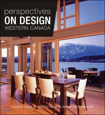 Perspectives on Design Western Canada: Creative Ideas Shared by Leading Design Professionals