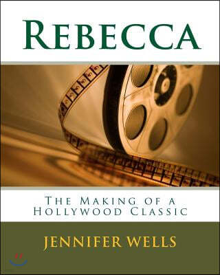 Rebecca: The Making of a Hollywood Classic