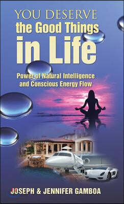 You Deserve the Good Things in Life: Power of Natural Intelligence and Conscious Energy Flow