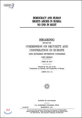 Createspace Independent Pub Democracy and Human Rights Abuses in Russia: No End in Sight: Hearing Before the Commission on Security and Cooperation in Europe