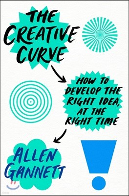 The Creative Curve: How to Develop the Right Idea, at the Right Time