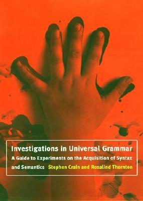 Investigations in Universal Grammar: A Guide to Experiments on the Acquisition of Syntax and Semantics