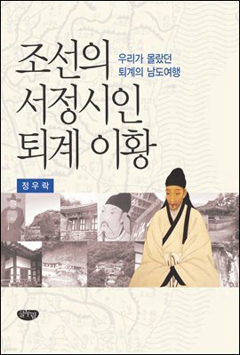 조선의 서정시인 퇴계 이황 : 우리가 몰랐던 퇴계의 남도여행