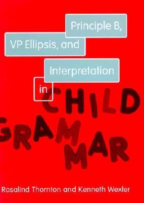 Principle B, VP Ellipsis, and Interpretation in Child Grammar, Volume 31