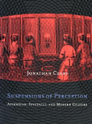 Suspensions of Perception: Attention, Spectacle, and Modern Culture