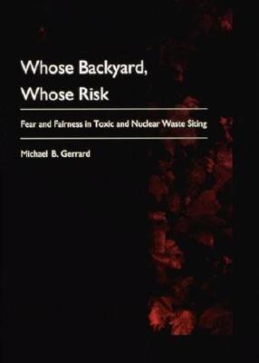 Whose Backyard, Whose Risk: Fear and Fairness in Toxic and Nuclear Waste Siting