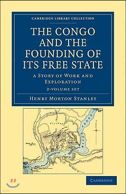 The Congo and the Founding of Its Free State 2 Volume Set: A Story of Work and Exploration