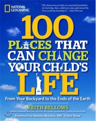 100 Places That Will Change Your Child's Life: From Your Backyard to the Ends of the Earth