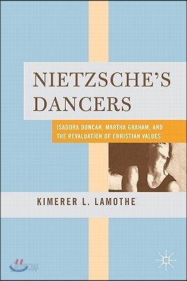 Nietzsche's Dancers: Isadora Duncan, Martha Graham, and the Revaluation of Christian Values