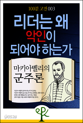 리더는 왜 악인이 되어야 하는가 : 마키아벨리의 《군주론》 - 100분 고전 003