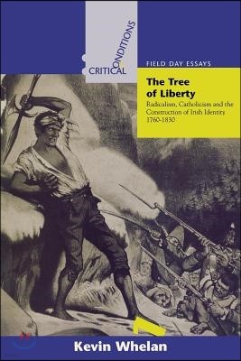 Tree of Liberty: Radicalism, Catholicism, and the Construction of Irish Identity, 1760-1830