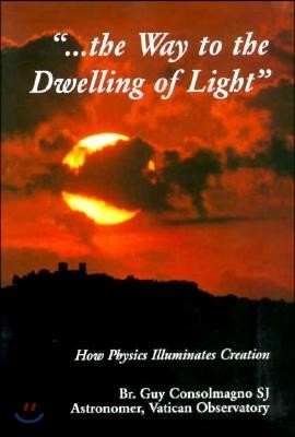 Way To The Dwelling Of Light: How Physics Illuminates Creation