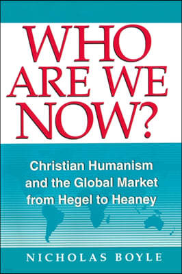Who Are We Now: Christian Humanism and the Global Market from Hegel to Heaney