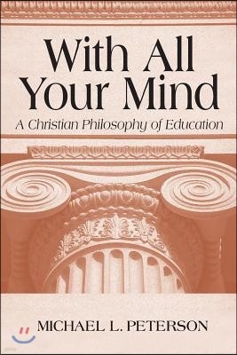 With All Your Mind: A Christian Philosophy of Education