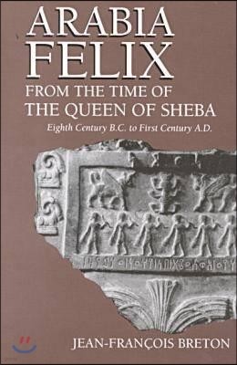 Arabia Felix From The Time Of The Queen Of Sheba: Eighth Century B.C. to First Century A.D.