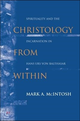 Christology from Within: Spirituality and the Incarnation in Hans Urs von Balthasar