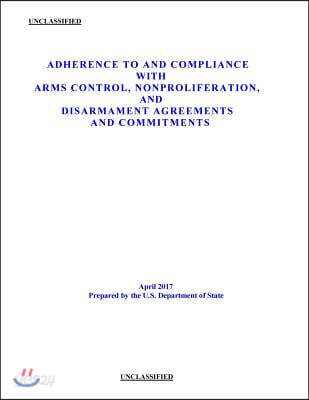 Adherence to and Compliance with Arms Control, Nonproliferation, and Disarmament Agreements and Commitments