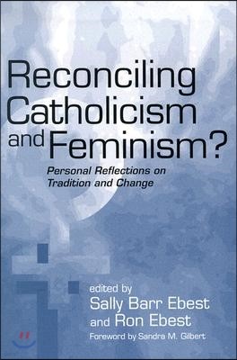 Reconciling Catholicism and Feminism?: Personal Reflections on Tradition and Change