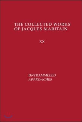 Untrammeled Approaches: The Collected Works of Jacques Maritain