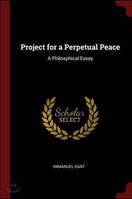 Project for a Perpetual Peace: A Philosphical Essay