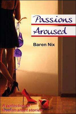 Passions Aroused: Lesbian short stories and original poems
