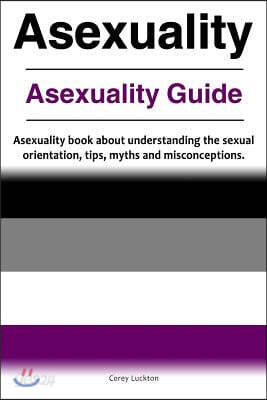 Asexuality. Asexuality Guide. Asexuality book about understanding the sexual orientation, tips, myths and misconceptions.