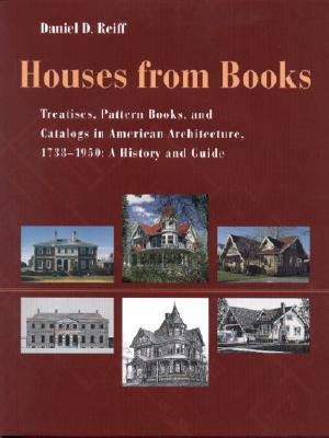 Houses from Books: Treatises, Pattern Books, and Catalogs in American Architecture, 1738-1950; A History and Guide