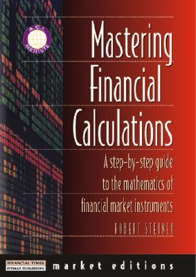 Mastering Financial Calculations: A Step-By-Step Guide to the Mathematics of Financial Market Instruments