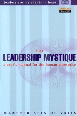 The Leadership Mystique: A User's Manual for the Human Enterprise