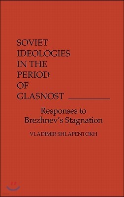 Soviet Ideologies in the Period of Glasnost: Responses to Brezhnev's Stagnation