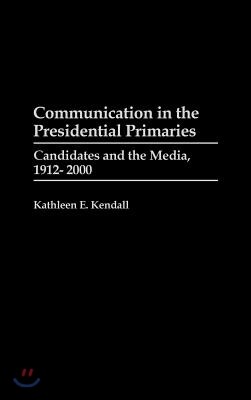 Communication in the Presidential Primaries: Candidates and the Media, 1912-2000