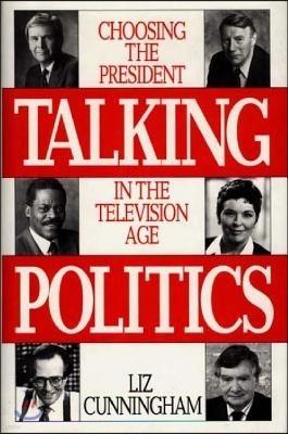 Talking Politics: Choosing the President in the Television Age