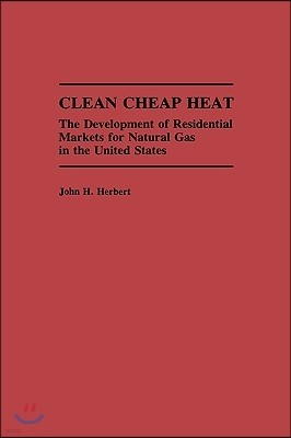 Clean Cheap Heat: The Development of Residential Markets for Natural Gas in the United States