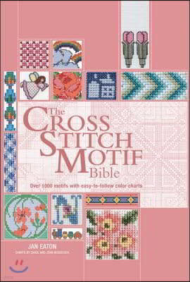 The Cross Stitch Motif Bible: Over 1000 Motifs with Easy-To-Follow Color Charts