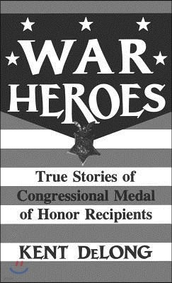 War Heroes: True Stories of Congressional Medal of Honor Recipients