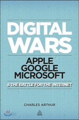 Digital Wars: Apple, Google, Microsoft and the Battle for the Internet