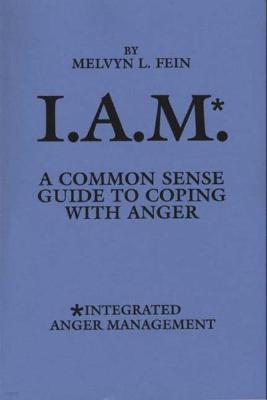 I.A.M.*: A Common Sense Guide to Coping with Anger