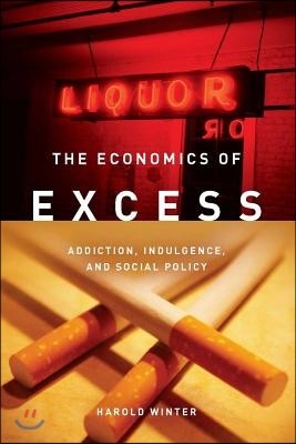 Economics of Excess: Addiction, Indulgence, and Social Policy