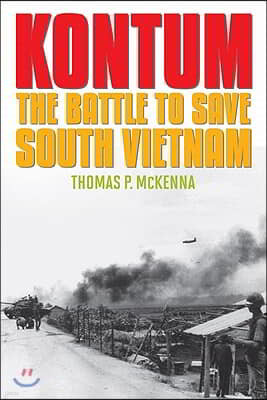 Kontum: The Battle to Save South Vietnam